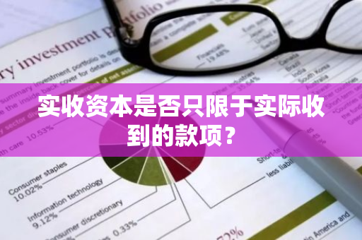 实收资本是否只限于实际收到的款项？