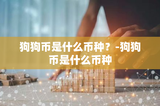 狗狗币是什么币种？-狗狗币是什么币种