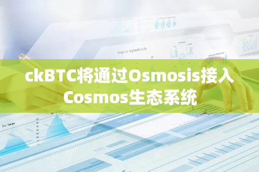 ckBTC将通过Osmosis接入Cosmos生态系统