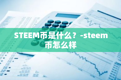 STEEM币是什么？-steem币怎么样