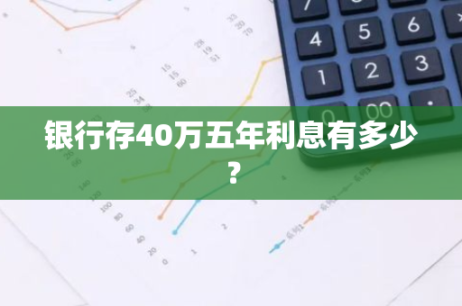 银行存40万五年利息有多少？