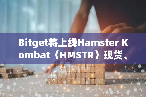 Bitget将上线Hamster Kombat（HMSTR）现货、合约、策略及跟单交易