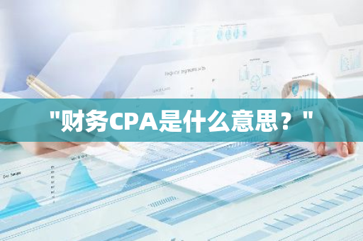 "财务CPA是什么意思？"