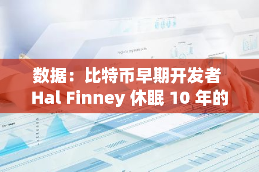 数据：比特币早期开发者 Hal Finney 休眠 10 年的地址本月已累计将 46 枚 BTC 转至 Kraken