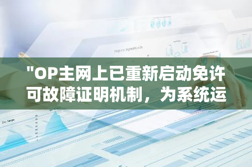 "OP主网上已重新启动免许可故障证明机制，为系统运行提供更高效保障"