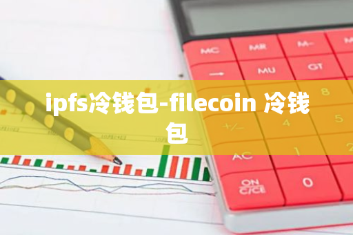 ipfs冷钱包-filecoin 冷钱包