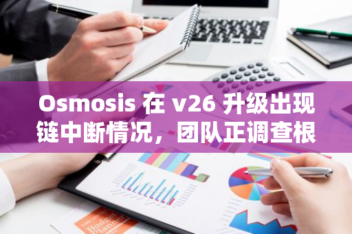 Osmosis 在 v26 升级出现链中断情况，团队正调查根本原因