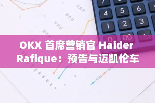 OKX 首席营销官 Haider Rafique：预告与迈凯伦车队共同设计的“Legend Reborn”涂装，致敬传奇，挑战自我