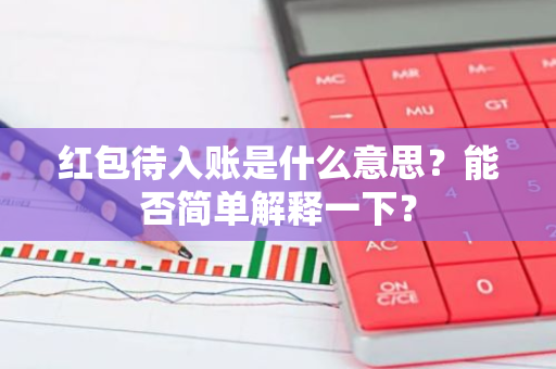 红包待入账是什么意思？能否简单解释一下？