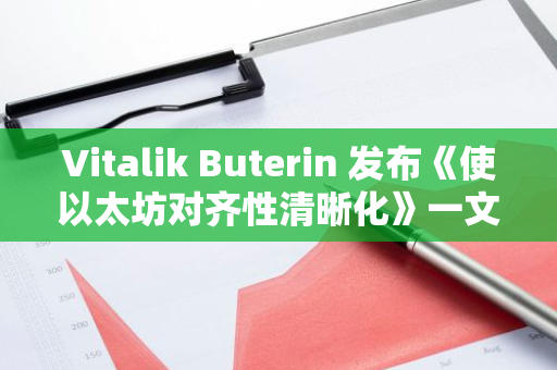 Vitalik Buterin 发布《使以太坊对齐性清晰化》一文