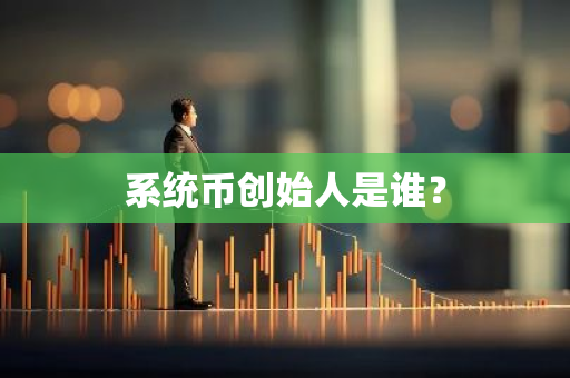 系统币创始人是谁？