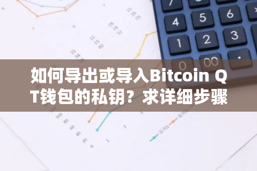 如何导出或导入Bitcoin QT钱包的私钥？求详细步骤。