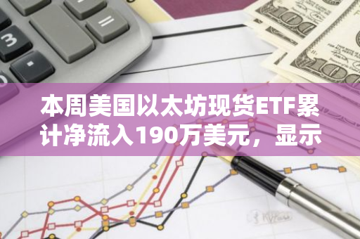 本周美国以太坊现货ETF累计净流入190万美元，显示出市场对以太坊的持续关注和信心。