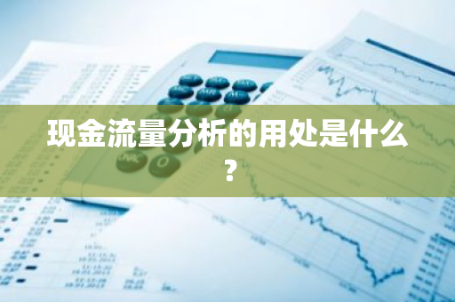 现金流量分析的用处是什么？