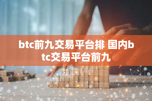 btc前九交易平台排 国内btc交易平台前九