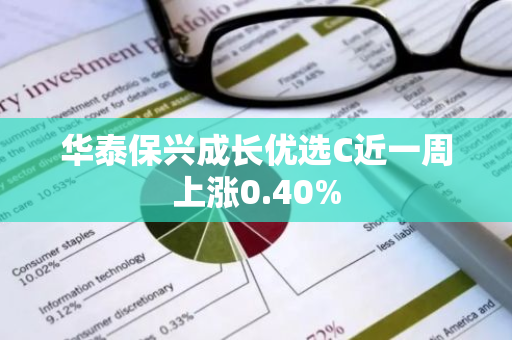 华泰保兴成长优选C近一周上涨0.40%