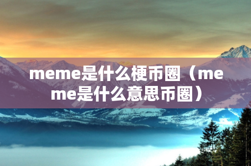 meme是什么梗币圈（meme是什么意思币圈）