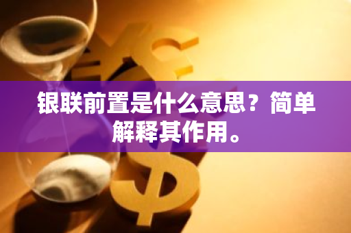 银联前置是什么意思？简单解释其作用。