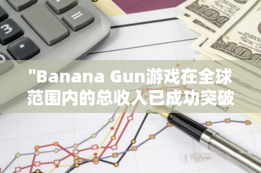 "Banana Gun游戏在全球范围内的总收入已成功突破4614万美元大关，展现出了强大的市场吸引力。"