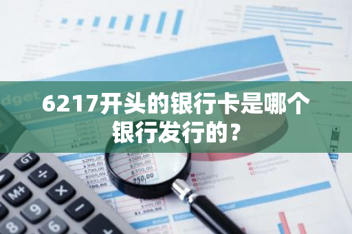 6217开头的银行卡是哪个银行发行的？