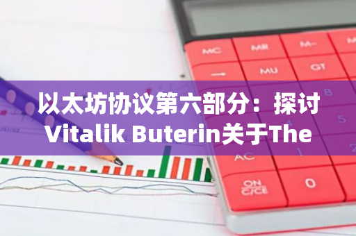 以太坊协议第六部分：探讨Vitalik Buterin关于The Splurge关键目标的文章发布