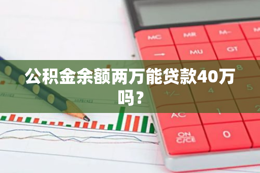 公积金余额两万能贷款40万吗？