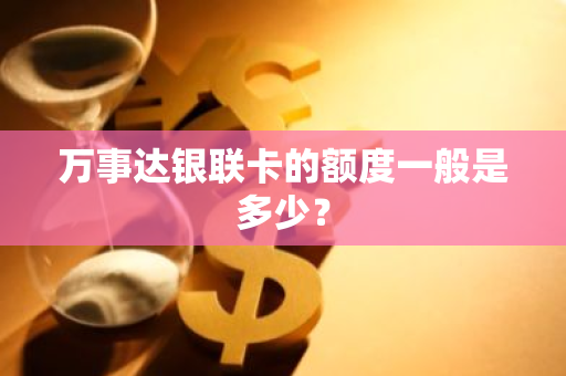 万事达银联卡的额度一般是多少？