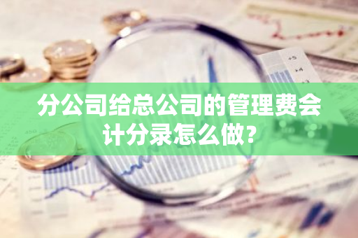 分公司给总公司的管理费会计分录怎么做？