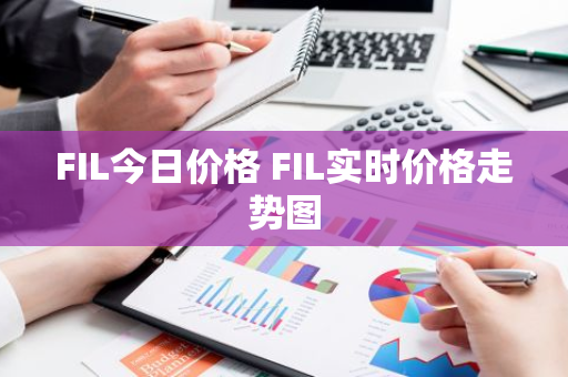 FIL今日价格 FIL实时价格走势图