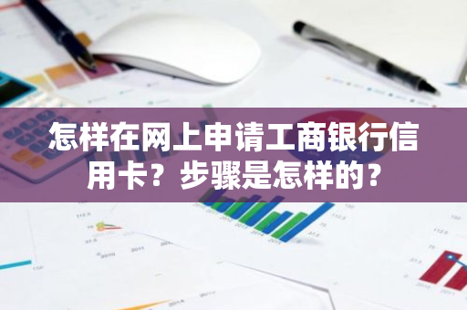 怎样在网上申请工商银行信用卡？步骤是怎样的？