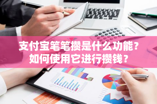 支付宝笔笔攒是什么功能？如何使用它进行攒钱？