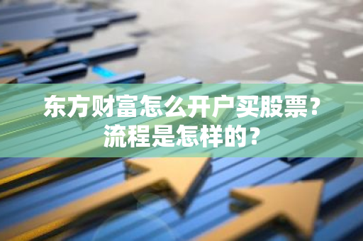 东方财富怎么开户买股票？流程是怎样的？