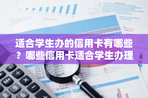 适合学生办的信用卡有哪些？哪些信用卡适合学生办理？