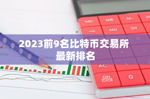 2023前9名比特币交易所 最新排名