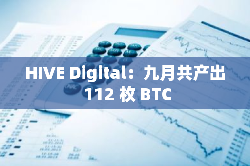 HIVE Digital：九月共产出 112 枚 BTC