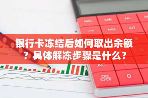 银行卡冻结后如何取出余额？具体解冻步骤是什么？