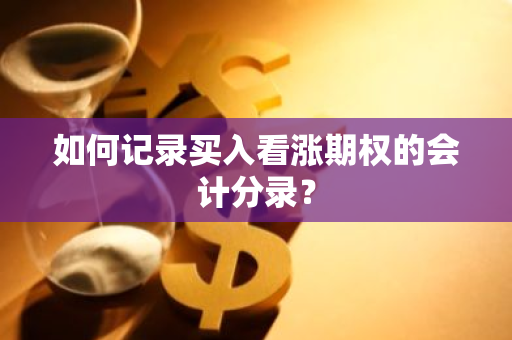 如何记录买入看涨期权的会计分录？