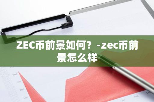 ZEC币前景如何？-zec币前景怎么样