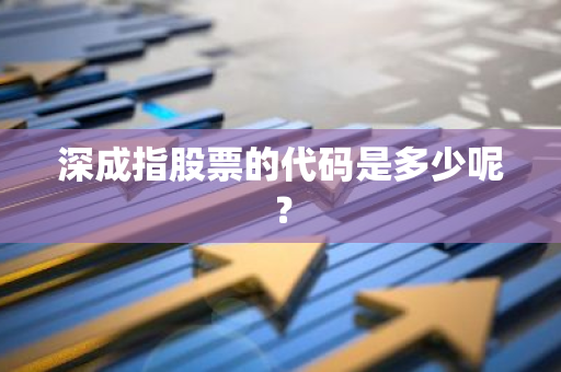 深成指股票的代码是多少呢？