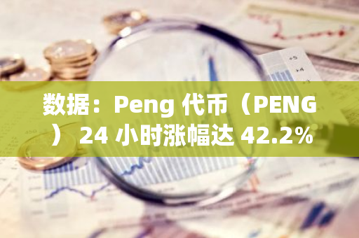 数据：Peng 代币（PENG） 24 小时涨幅达 42.2%