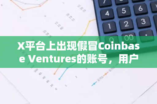 X平台上出现假冒Coinbase Ventures的账号，用户需提高警惕防范网络诈骗