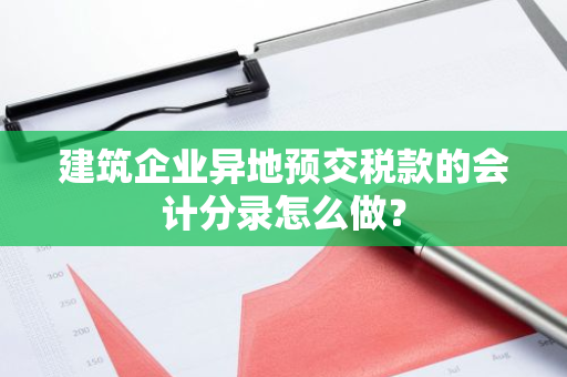 建筑企业异地预交税款的会计分录怎么做？