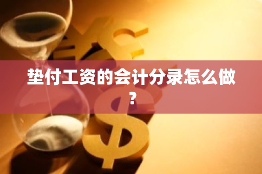 垫付工资的会计分录怎么做？