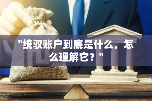 "统驭账户到底是什么，怎么理解它？"