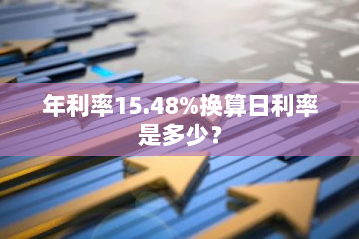 年利率15.48%换算日利率是多少？