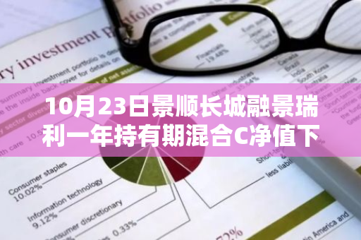 10月23日景顺长城融景瑞利一年持有期混合C净值下跌0.03%，近3个月累计上涨2.43%