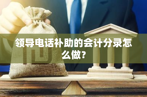 领导电话补助的会计分录怎么做？