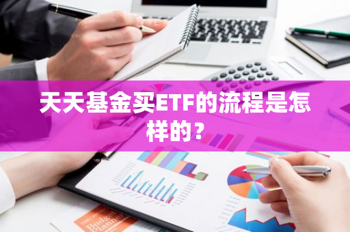 天天基金买ETF的流程是怎样的？