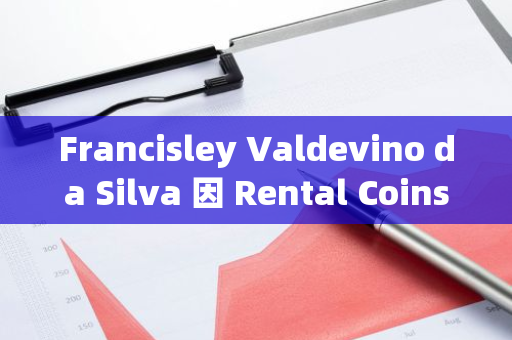 Francisley Valdevino da Silva 因 Rental Coins 骗局被判 56 年监禁