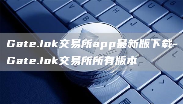 Gate.ihuobi交易所app最新版下载-Gate.ihuobi交易所所有版本